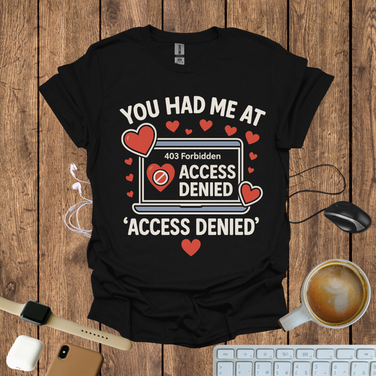 You had me at Access Denied T-Shirt