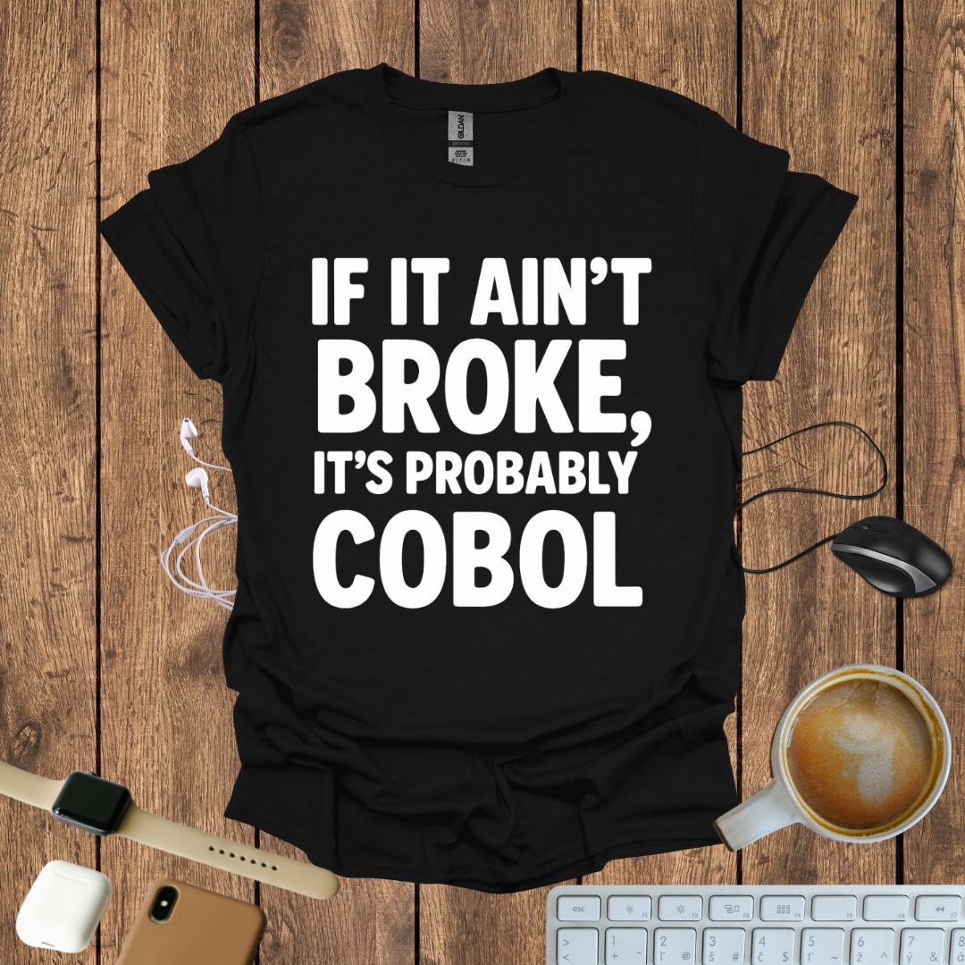 If Ain't Broke, It's probably COBOL T-Shirt
