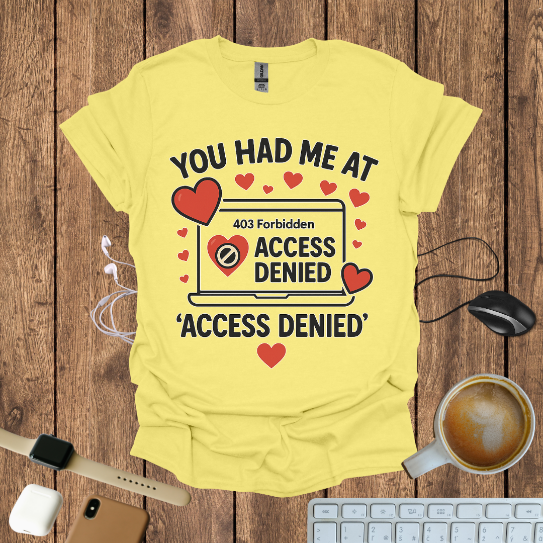 You had me at Access Denied T-Shirt