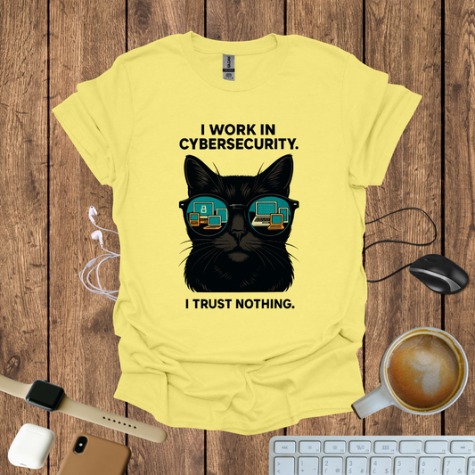 I work in CyberSecurity, I trust nothing T-Shirt
