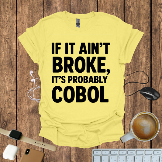 If Ain't Broke, It's probably COBOL T-Shirt