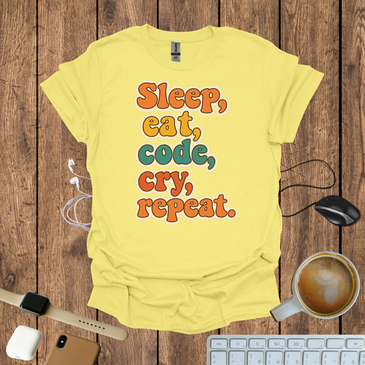Sleep, eat, code, cry, repeat T-Shirt