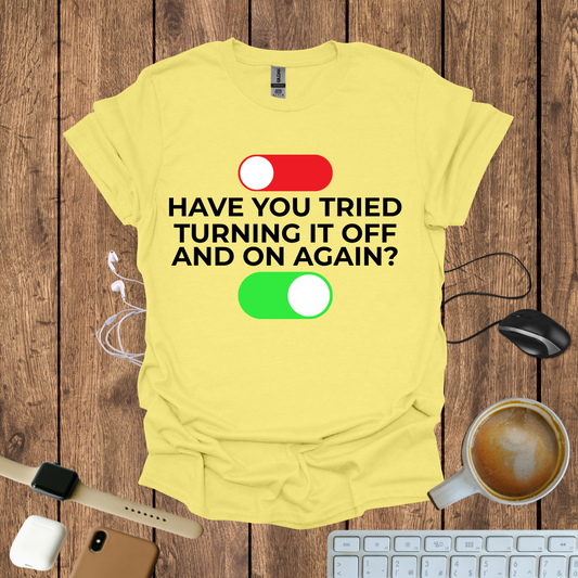Have you tried Turning it off and On again? T-Shirt