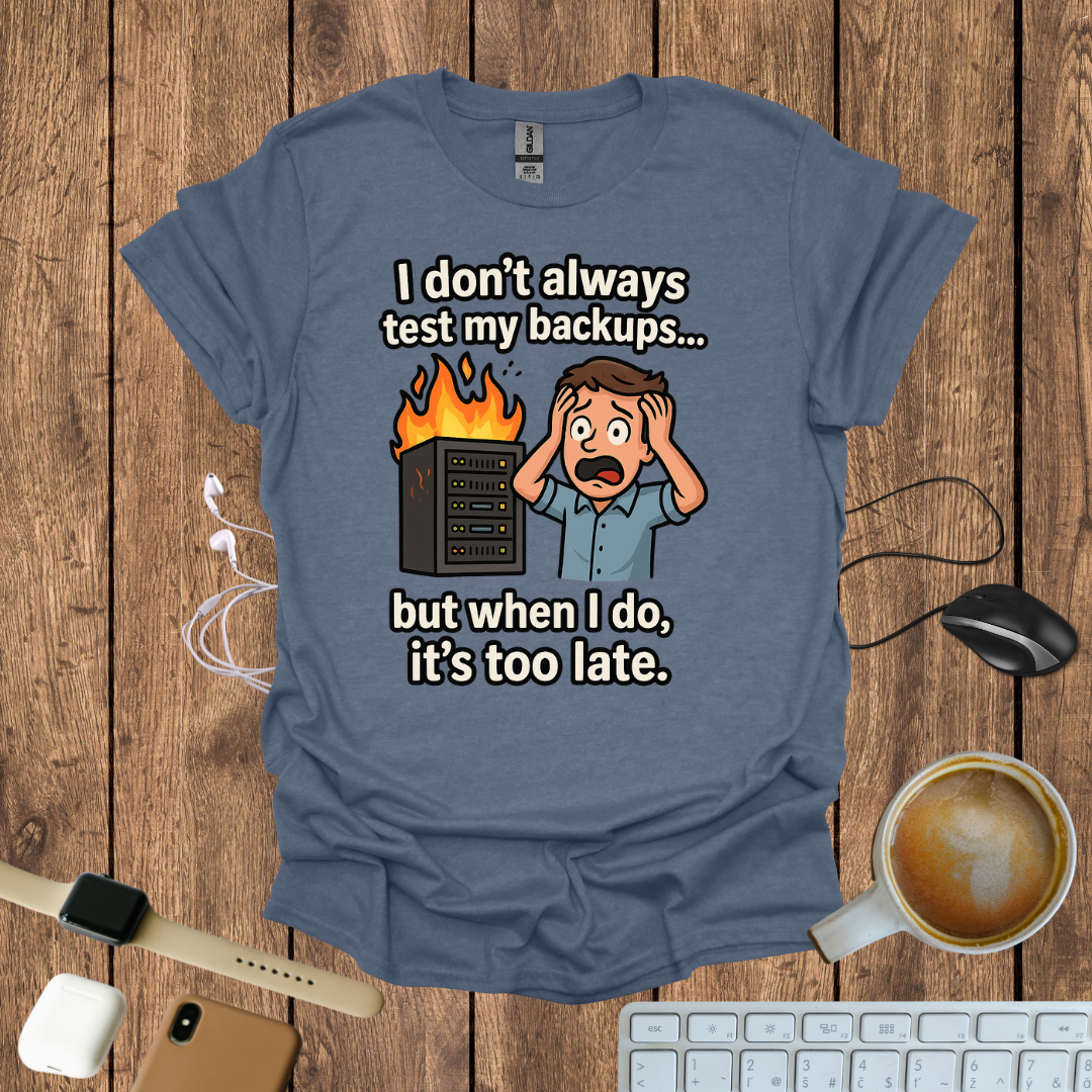 I don't Always Test my Backup T-Shirt