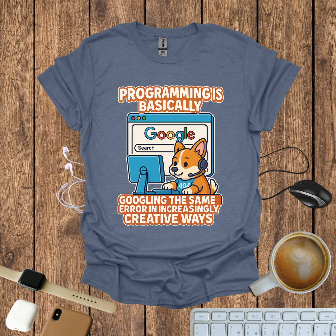 Programming is basically googling T-Shirt