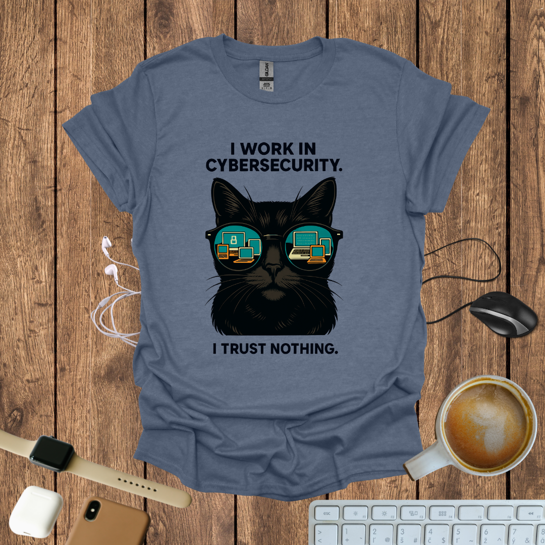 I work in CyberSecurity, I trust nothing T-Shirt