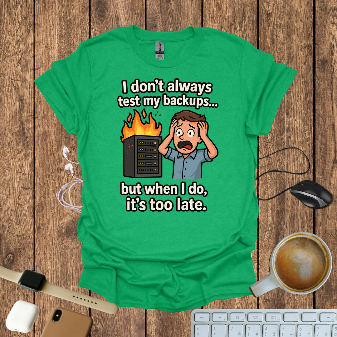 I don't Always Test my Backup T-Shirt
