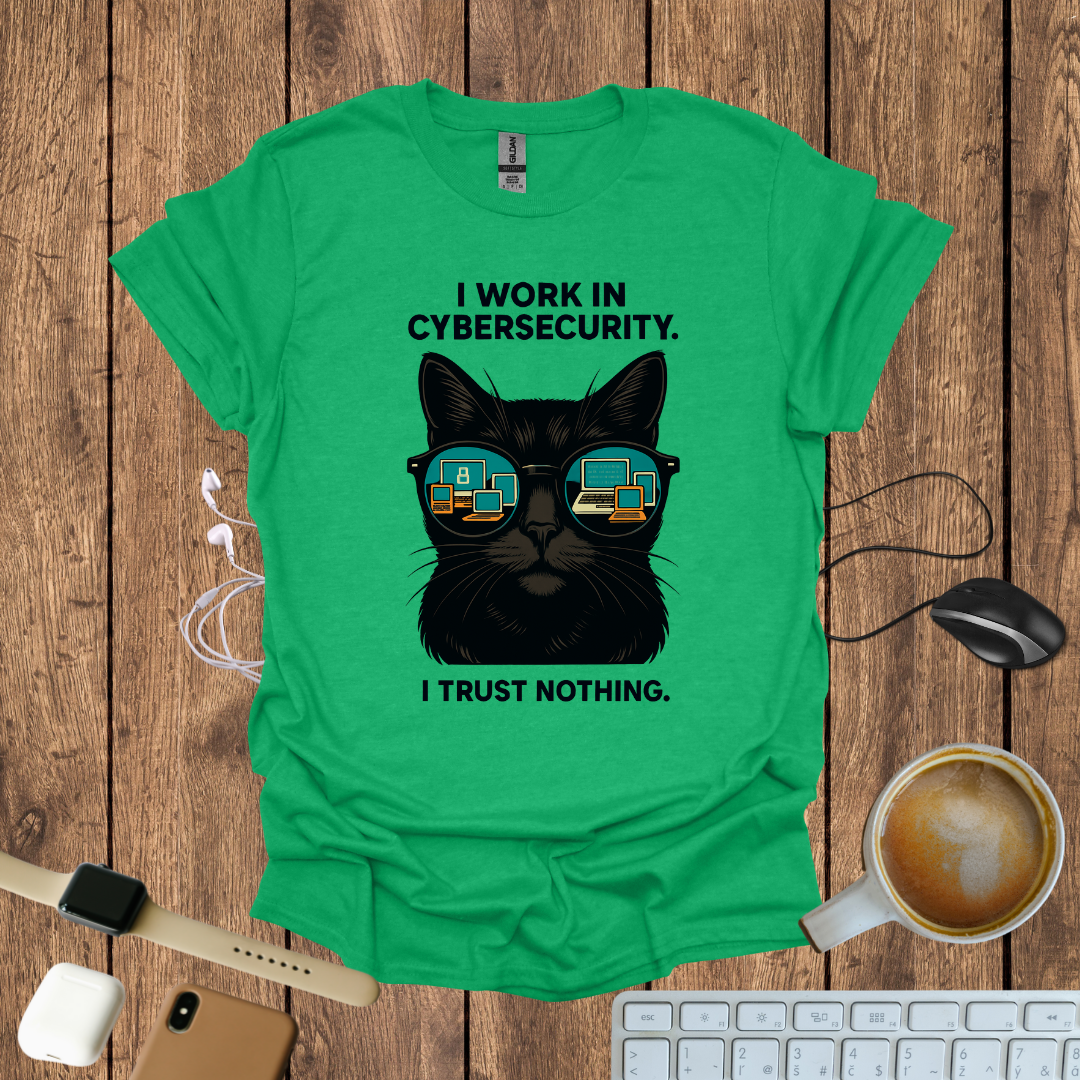 I work in CyberSecurity, I trust nothing T-Shirt
