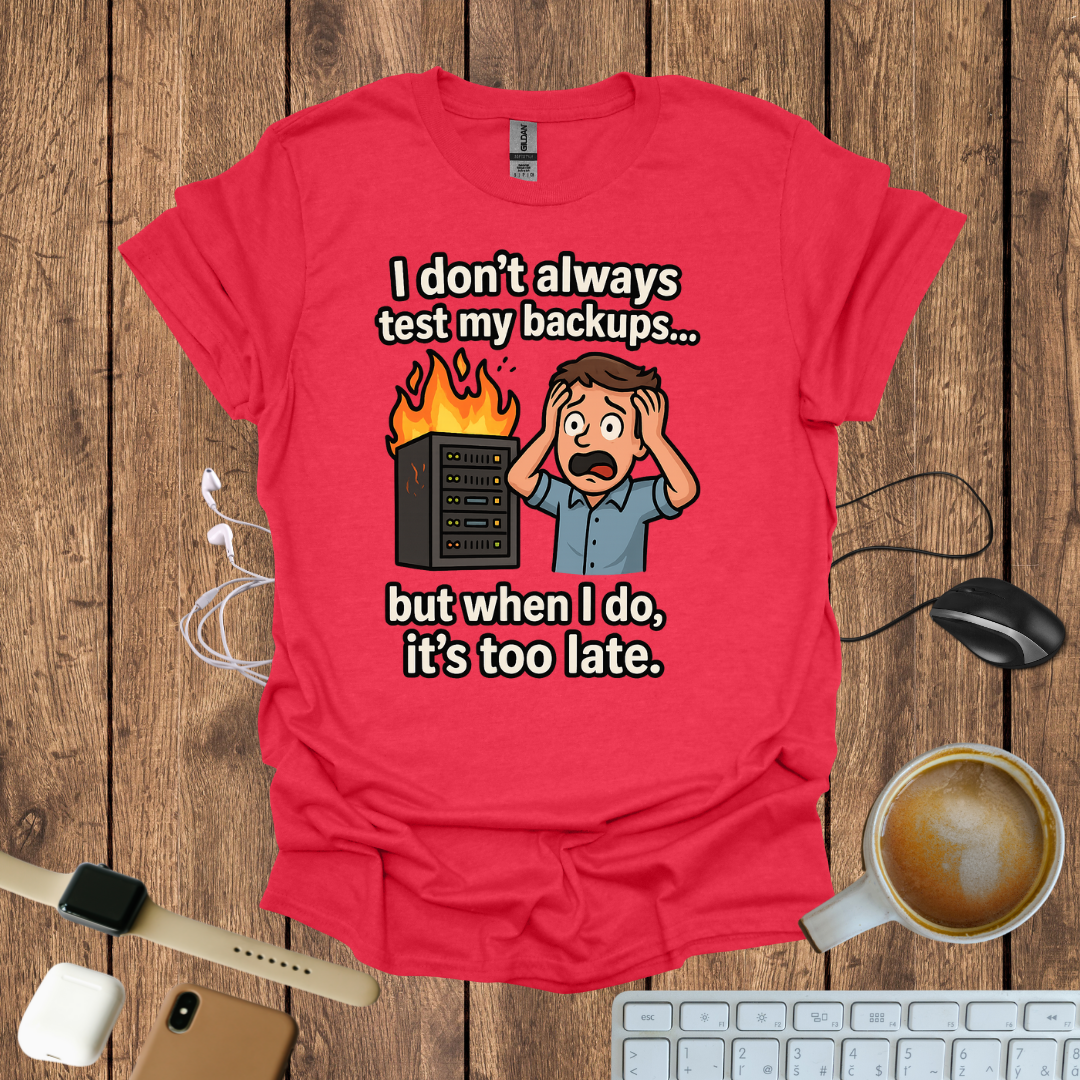 I don't Always Test my Backup T-Shirt