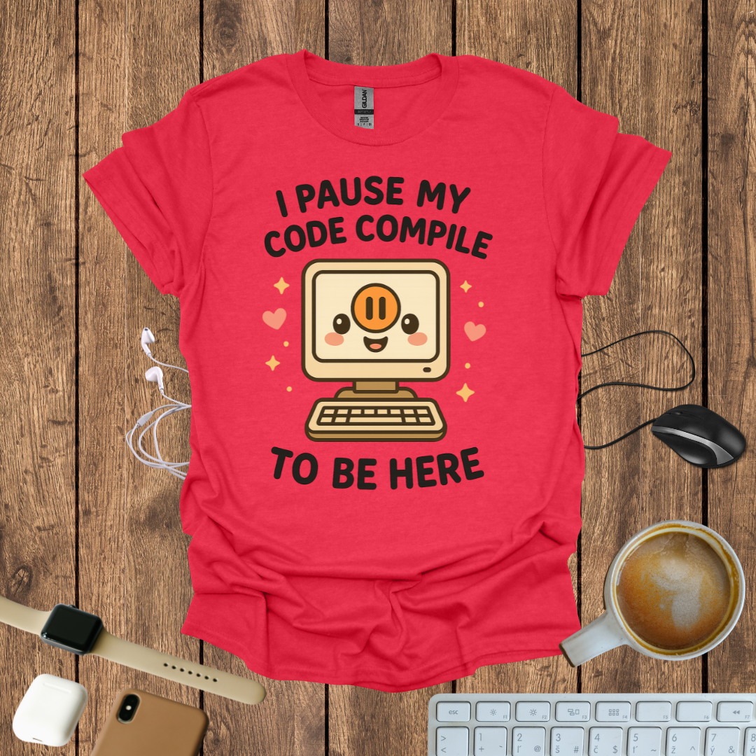 I pause my code compile to be here T-Shirt
