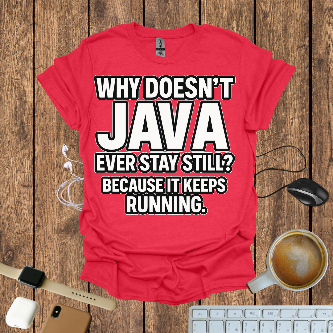 Why Doesn't Java Ever Stay Still? T-Shirt