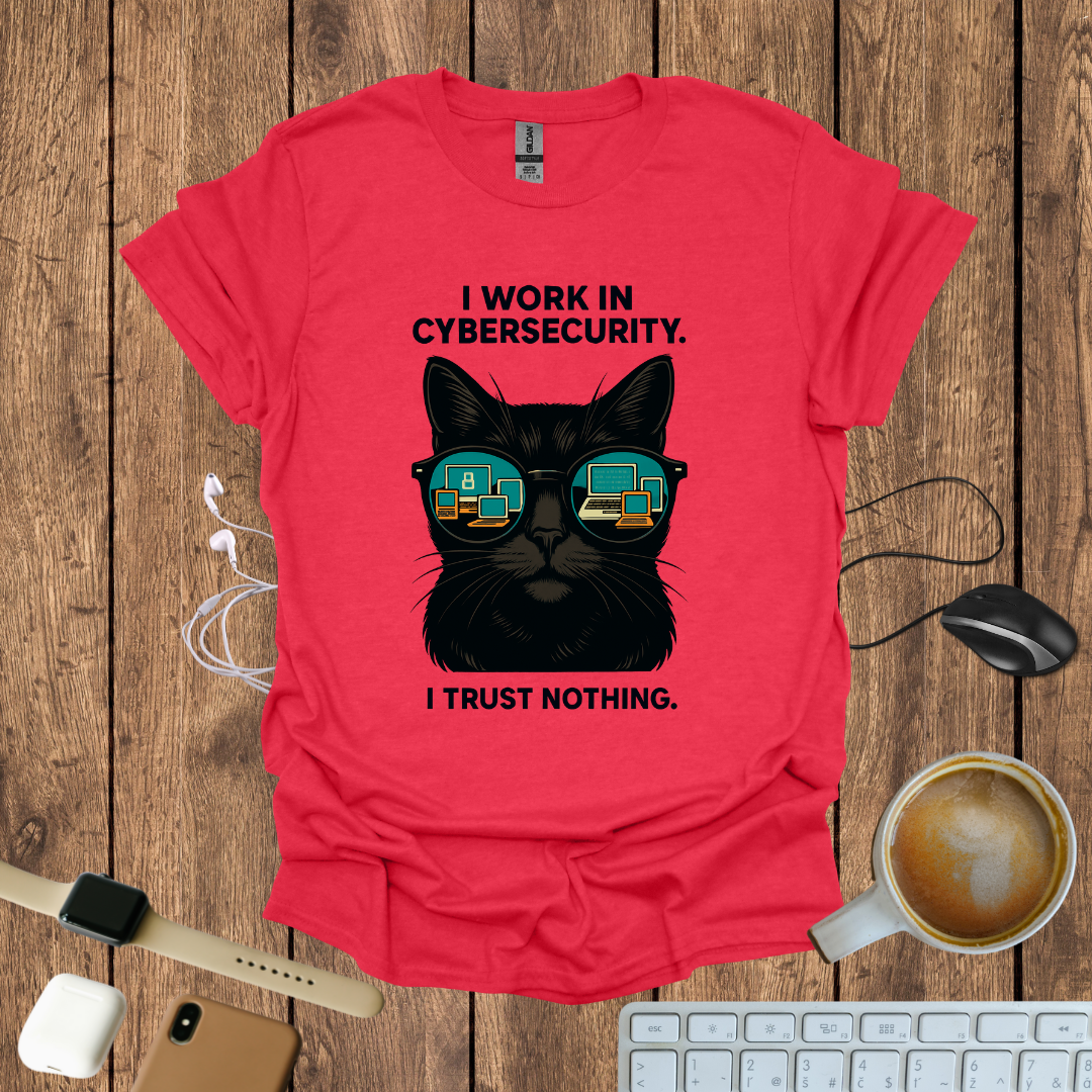 I work in CyberSecurity, I trust nothing T-Shirt