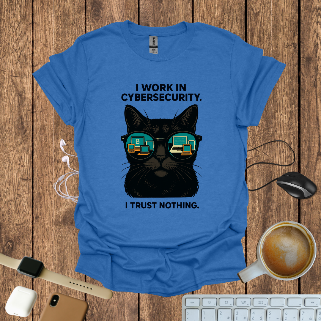 I work in CyberSecurity, I trust nothing T-Shirt