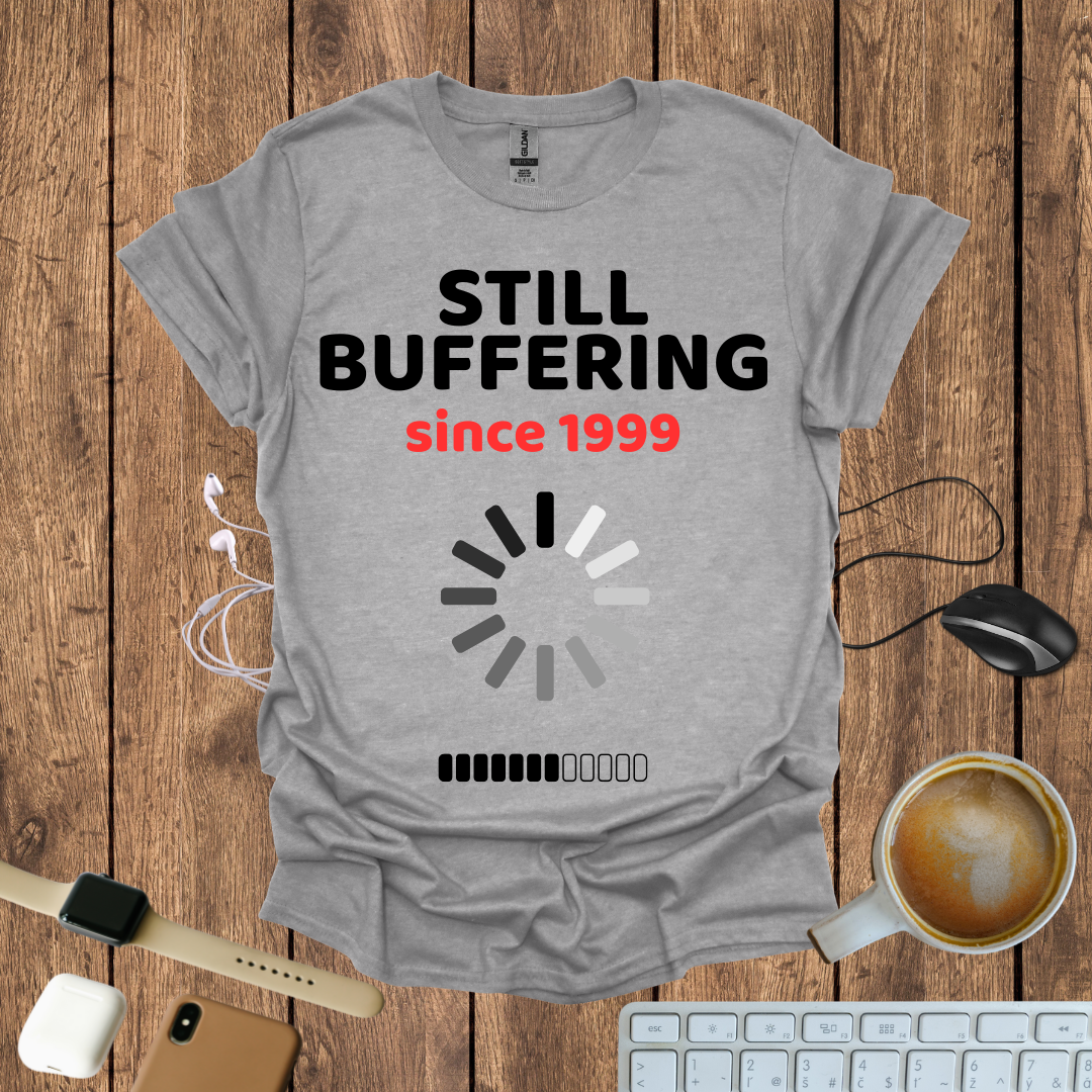 Still Buffering Since 1999 T-Shirt