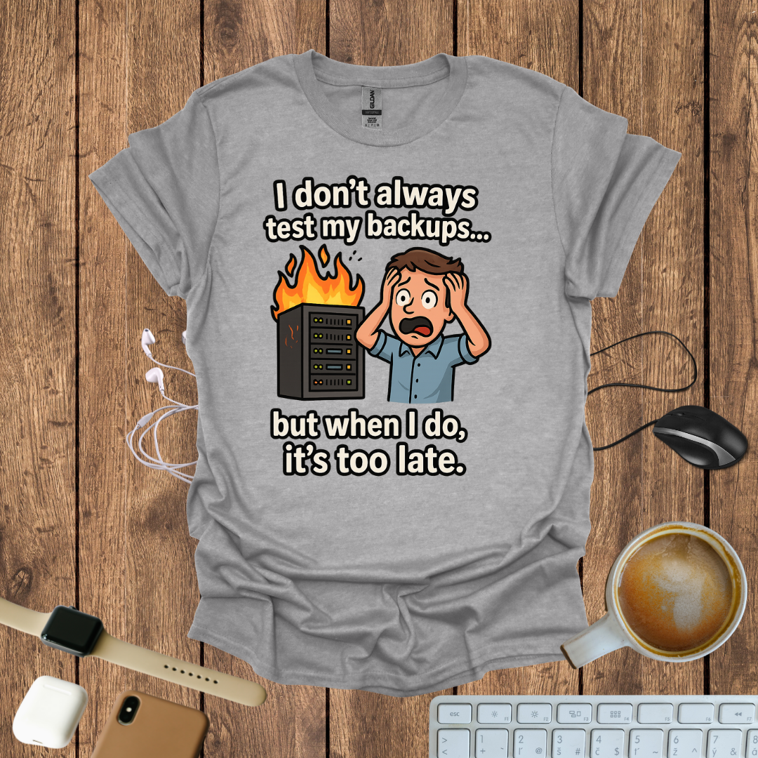 I don't Always Test my Backup T-Shirt