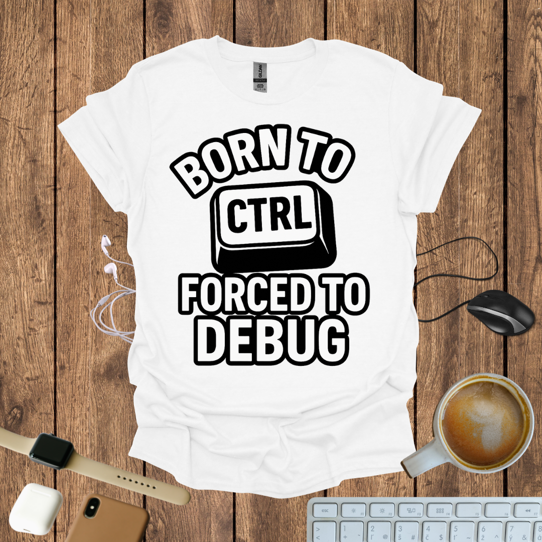 Born to CTRL, forced to Debug T-Shirt