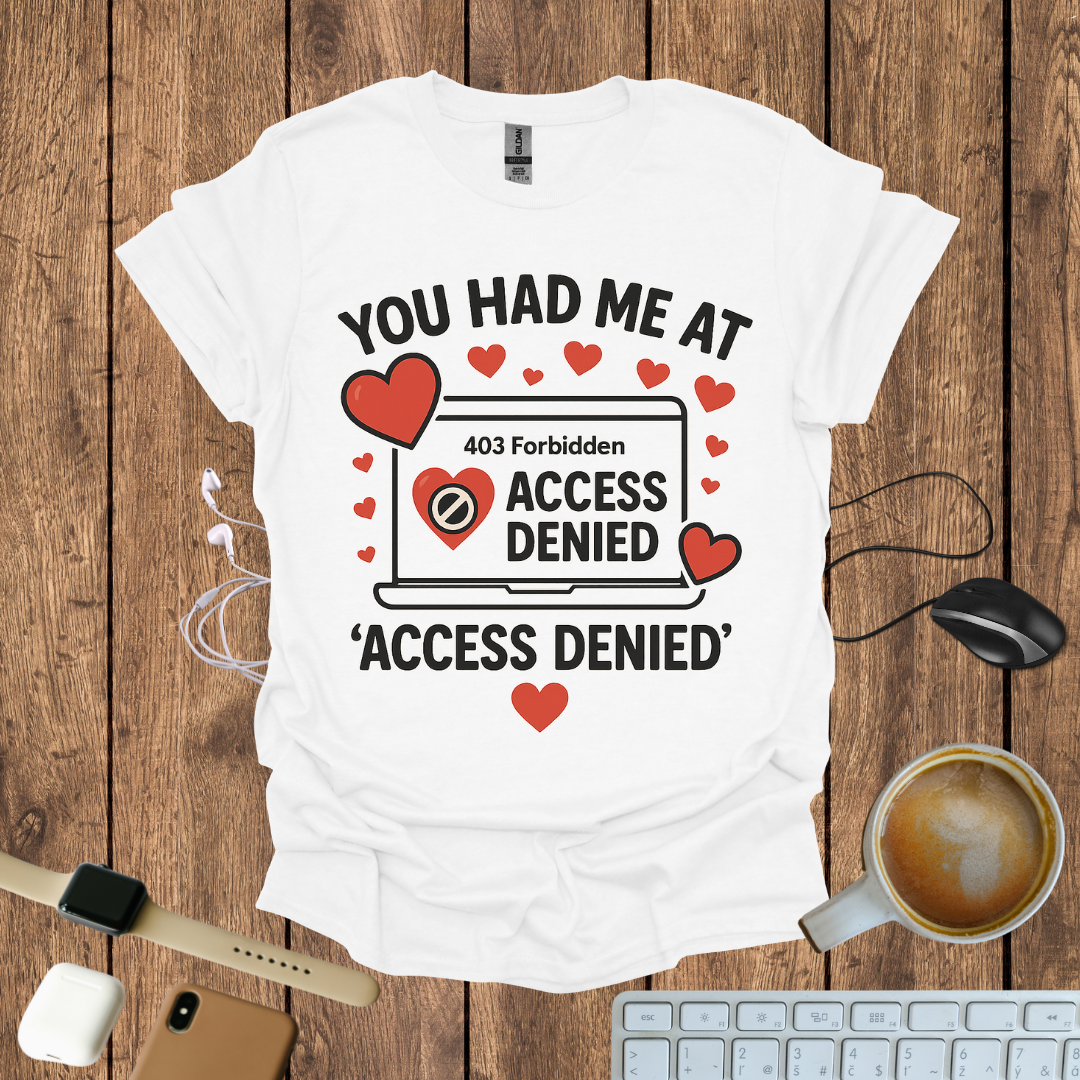 You had me at Access Denied T-Shirt