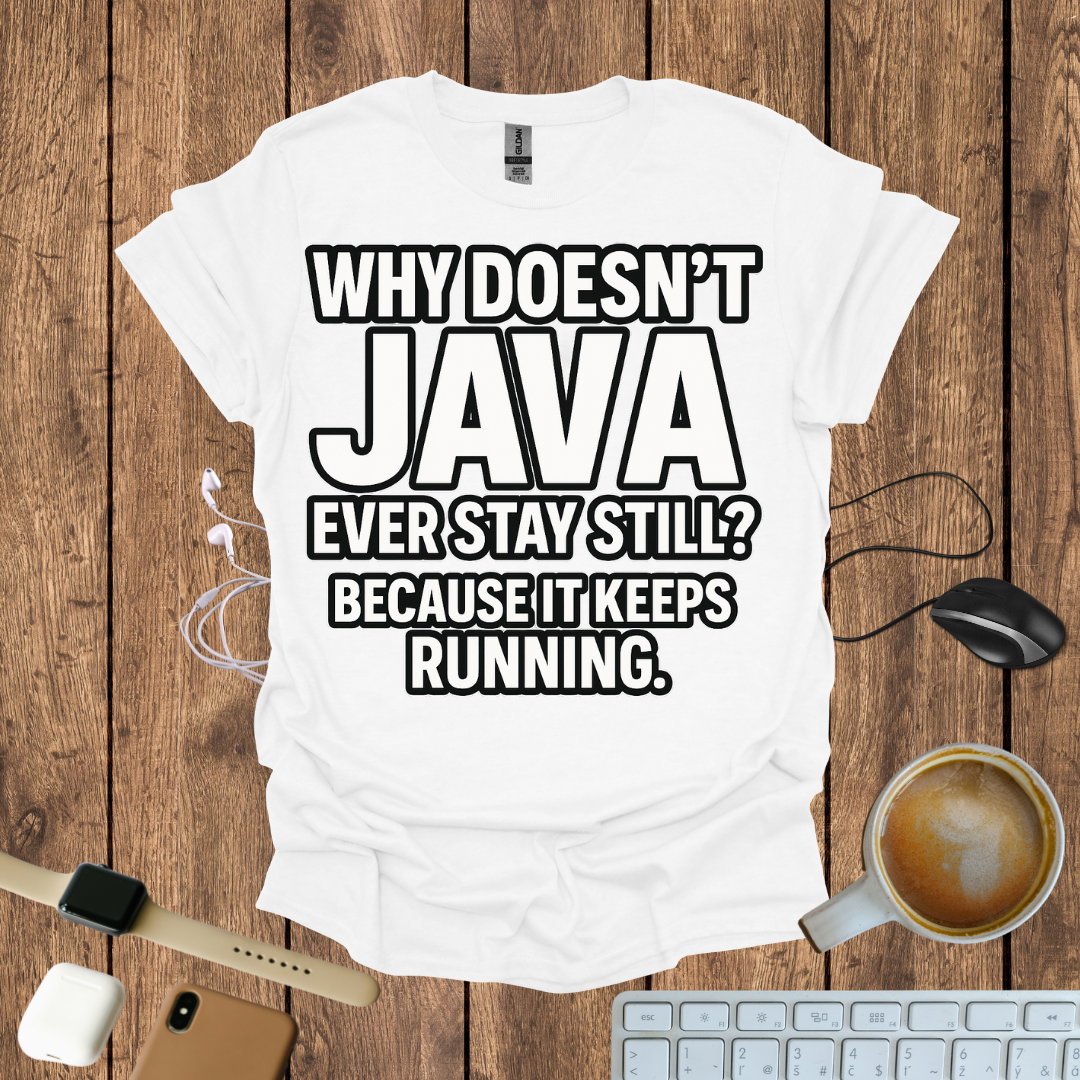Why Doesn't Java Ever Stay Still? T-Shirt