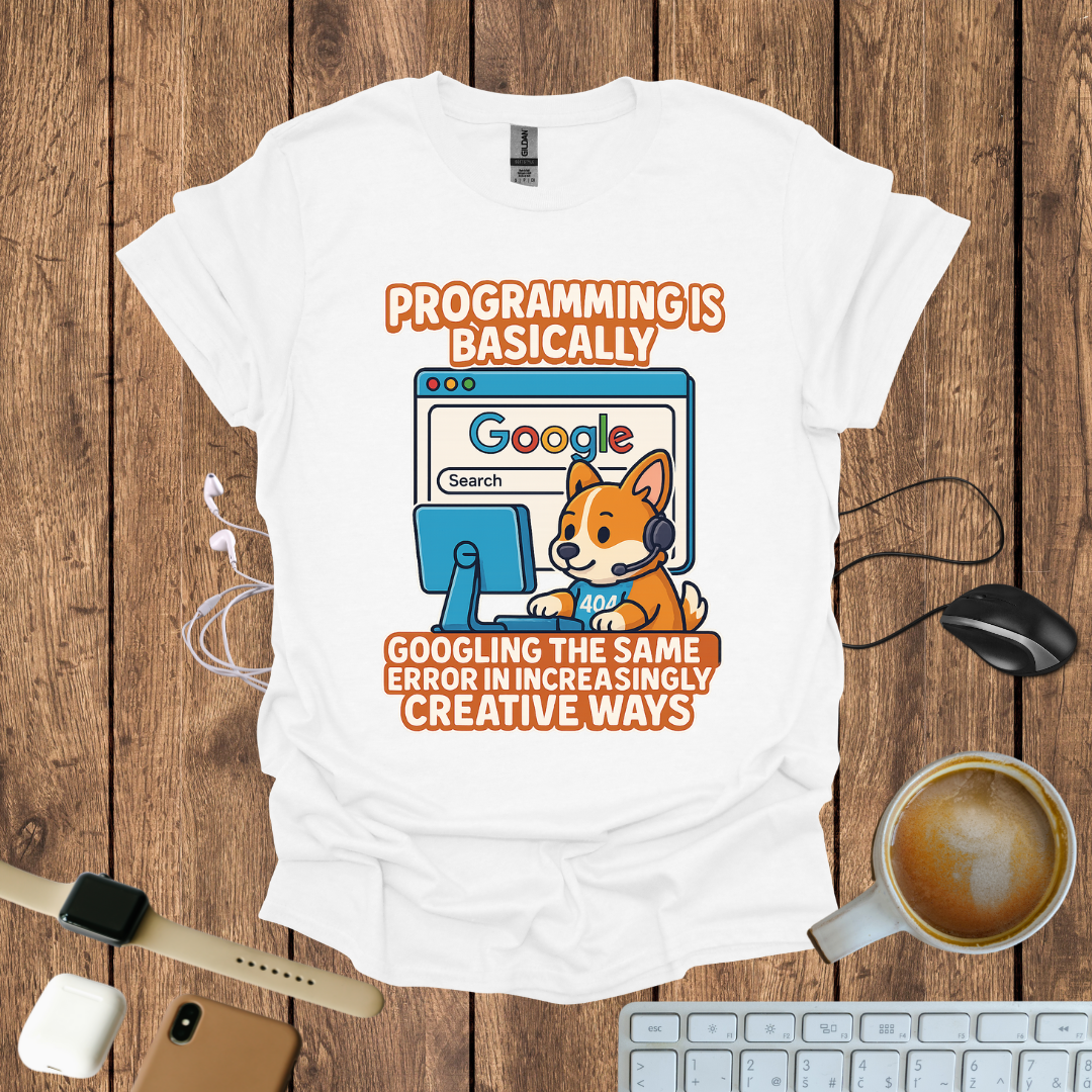 Programming is basically googling T-Shirt