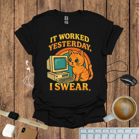 IT worked Yesterday, I swear T-Shirt