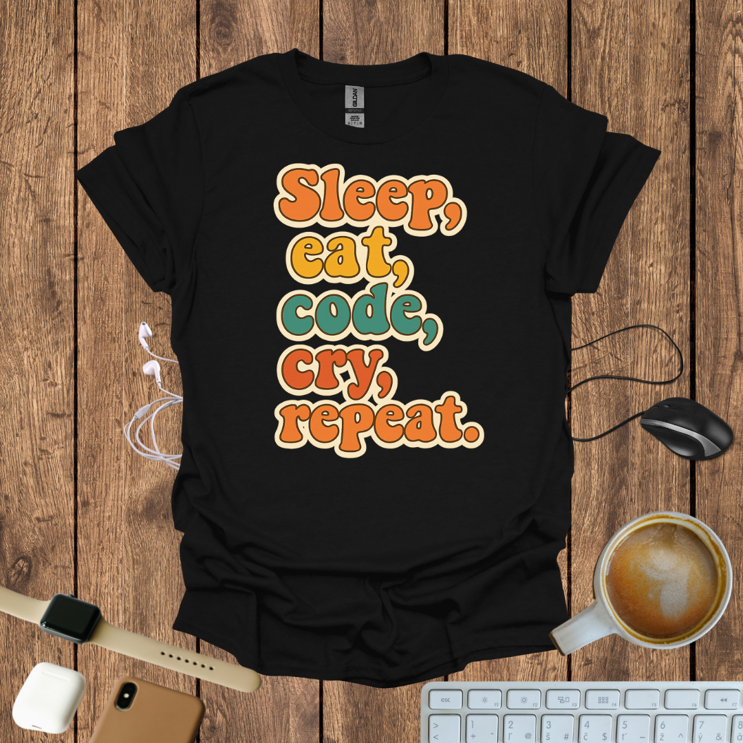Sleep, eat, code, cry, repeat T-Shirt