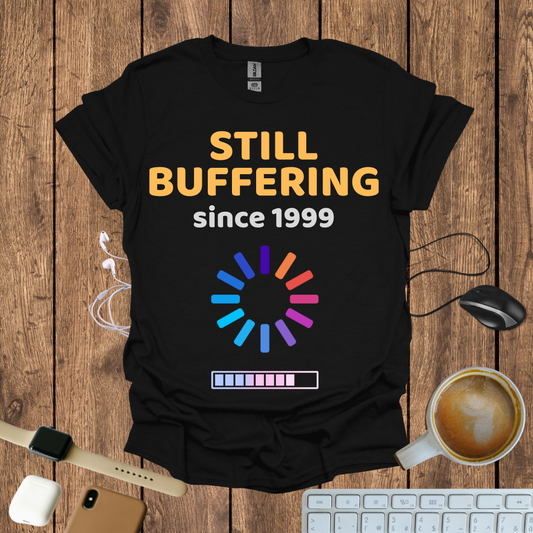 Still Buffering Since 1999 T-Shirt