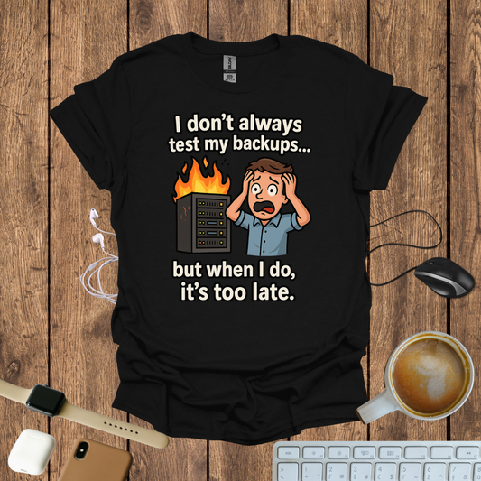 I don't Always Test my Backup T-Shirt