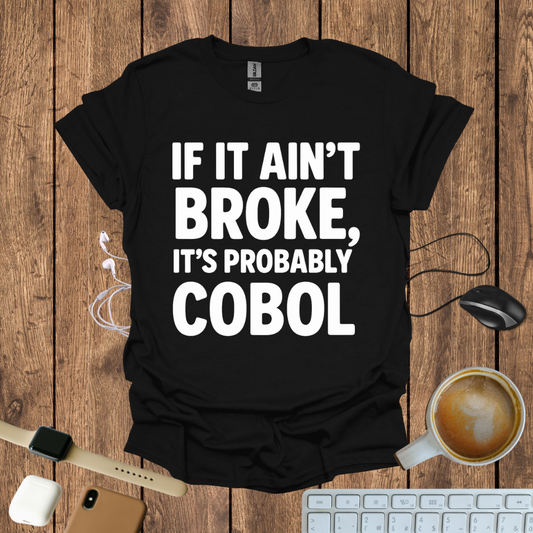 If Ain't Broke, It's probably COBOL T-Shirt
