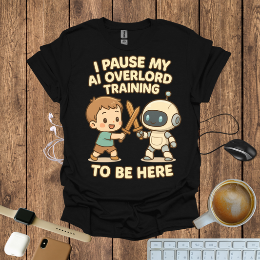 I pause my AI Overlord Training to be here T-Shirt
