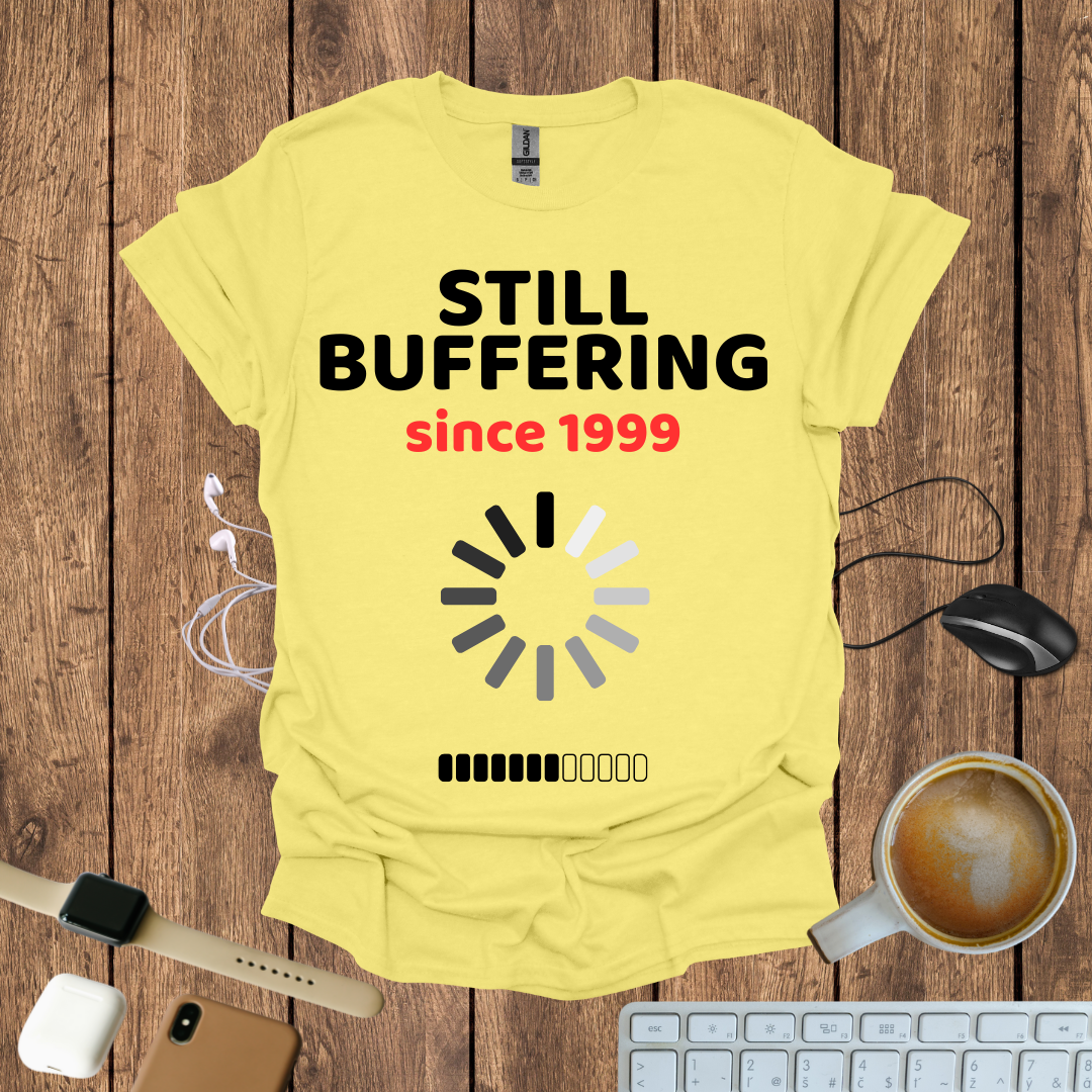 Still Buffering Since 1999 T-Shirt