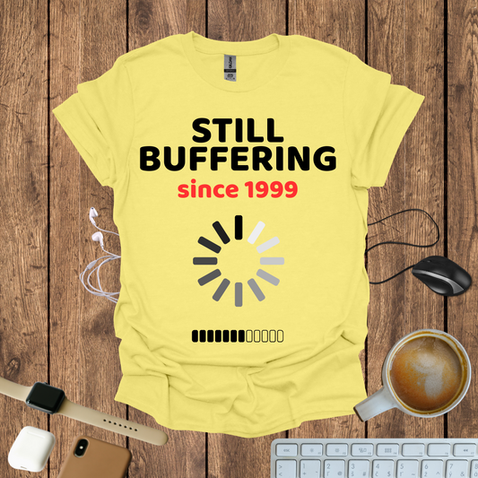 Still Buffering Since 1999 T-Shirt