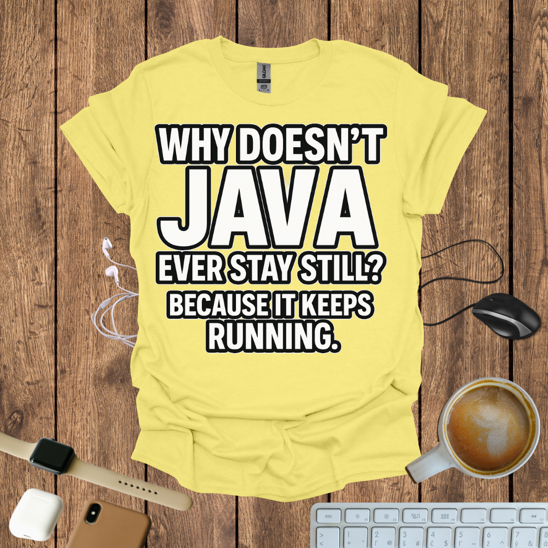 Why Doesn't Java Ever Stay Still? T-Shirt