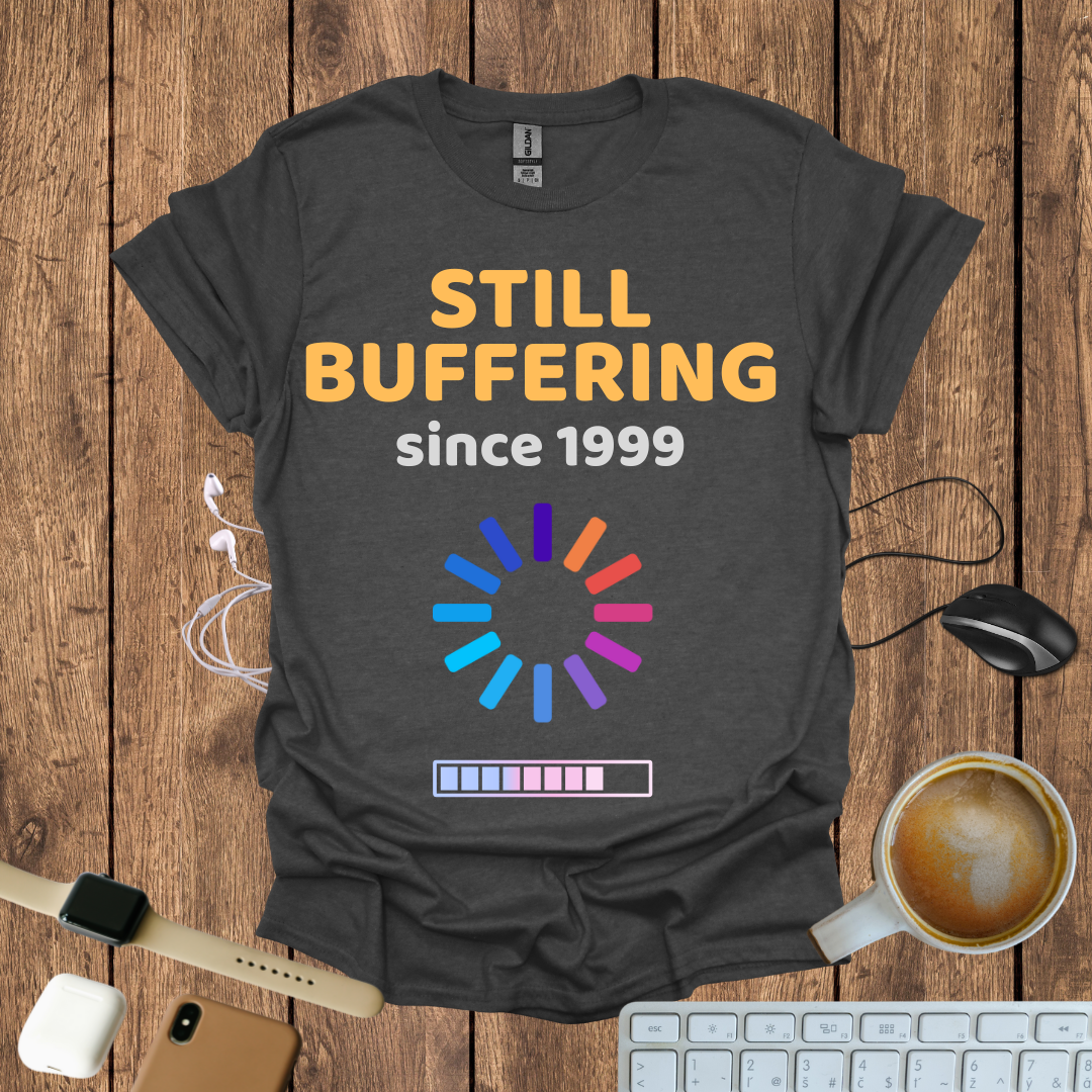 Still Buffering Since 1999 T-Shirt