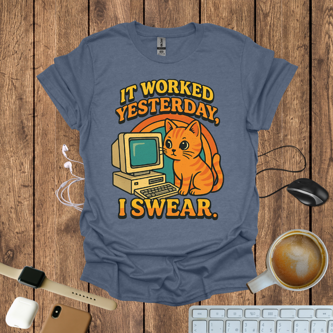 IT worked Yesterday, I swear T-Shirt