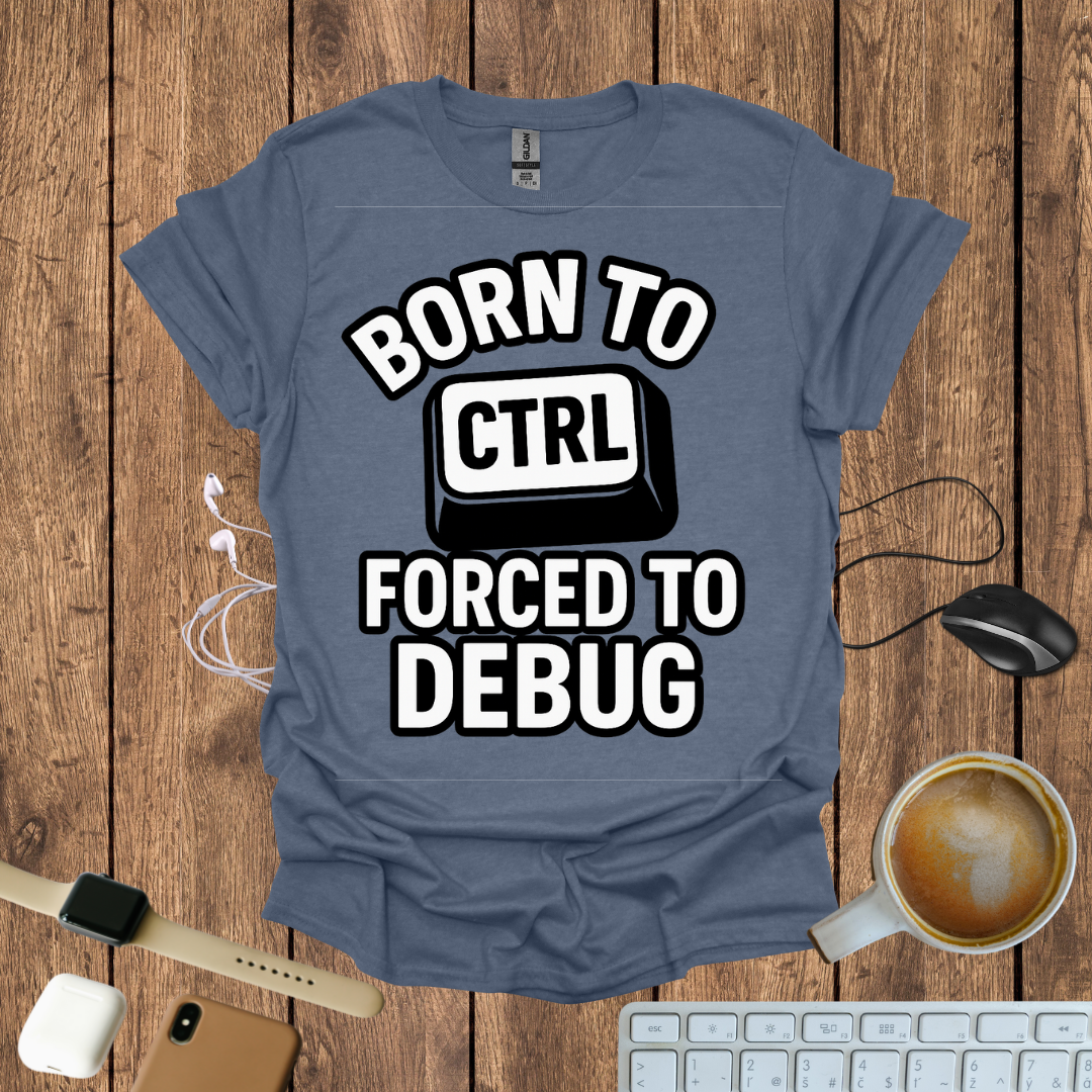 Born to CTRL, forced to Debug T-Shirt