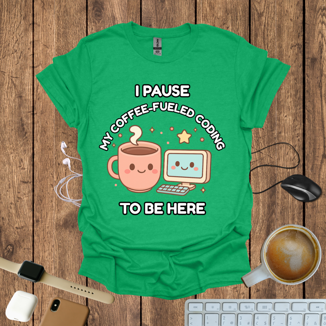 I pause my Coffee-Fueled Coding , T-Shirt