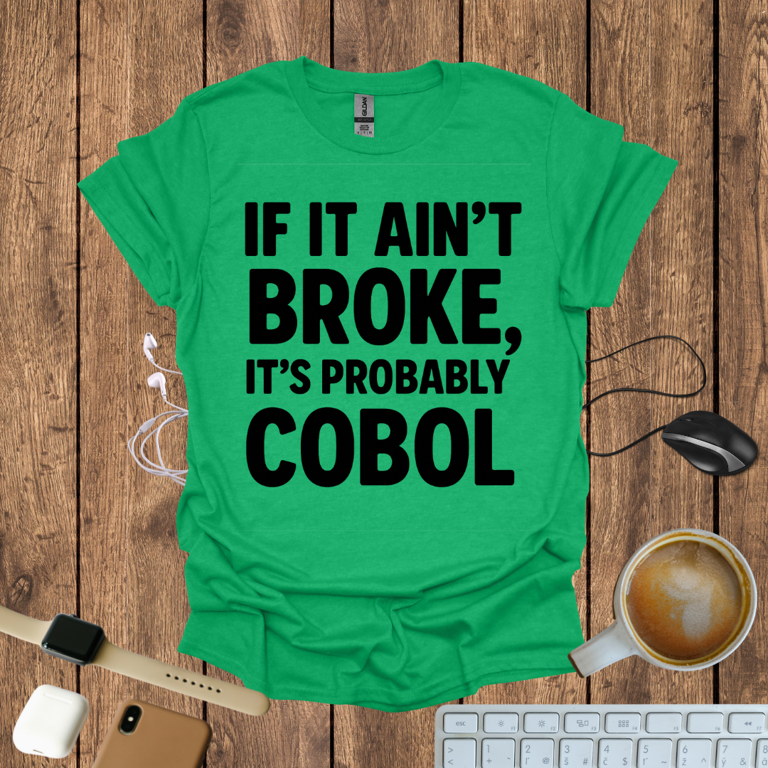 If Ain't Broke, It's probably COBOL T-Shirt