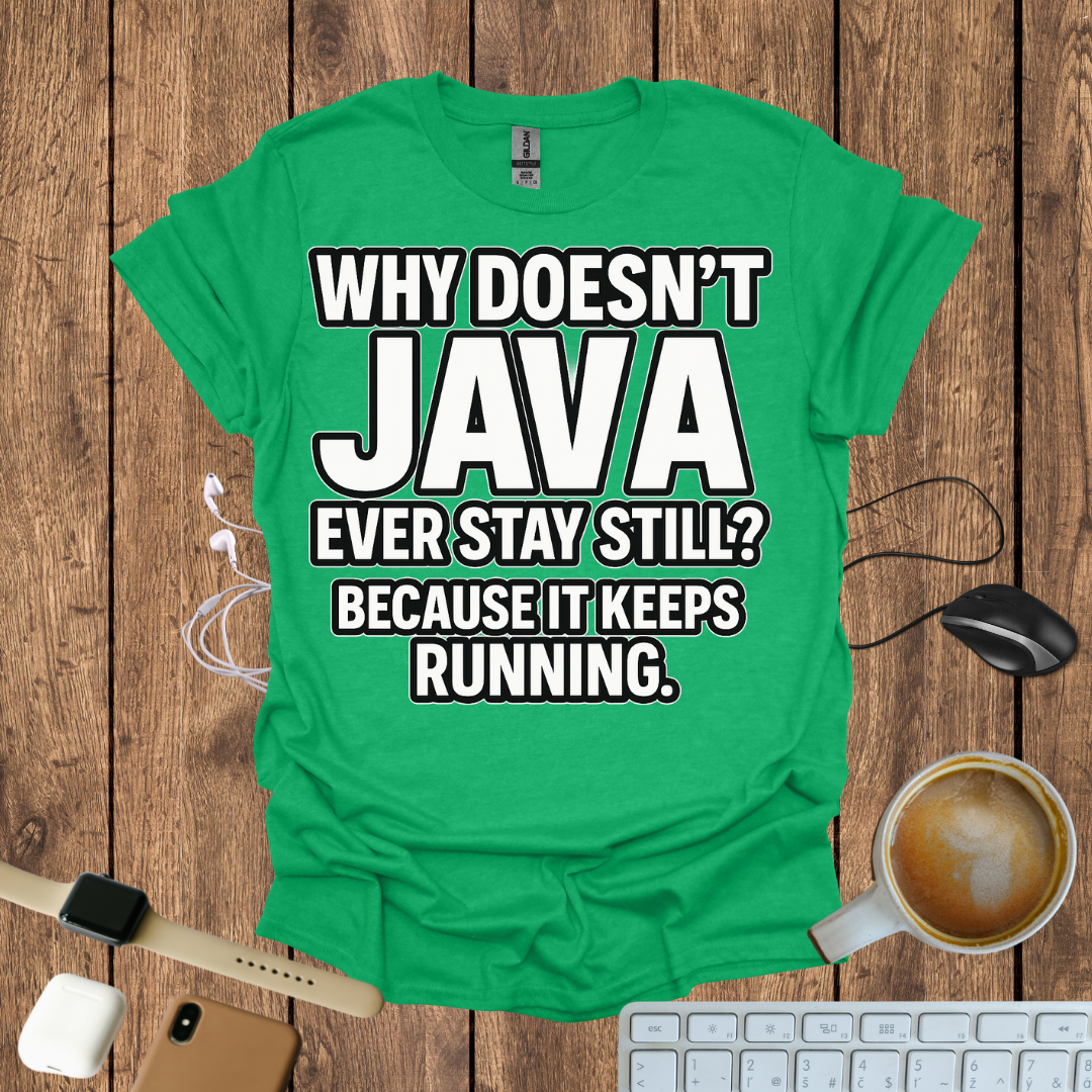 Why Doesn't Java Ever Stay Still? T-Shirt