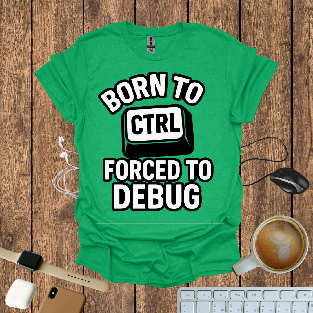 Born to CTRL, forced to Debug T-Shirt