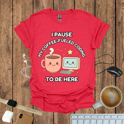 I pause my Coffee-Fueled Coding , T-Shirt