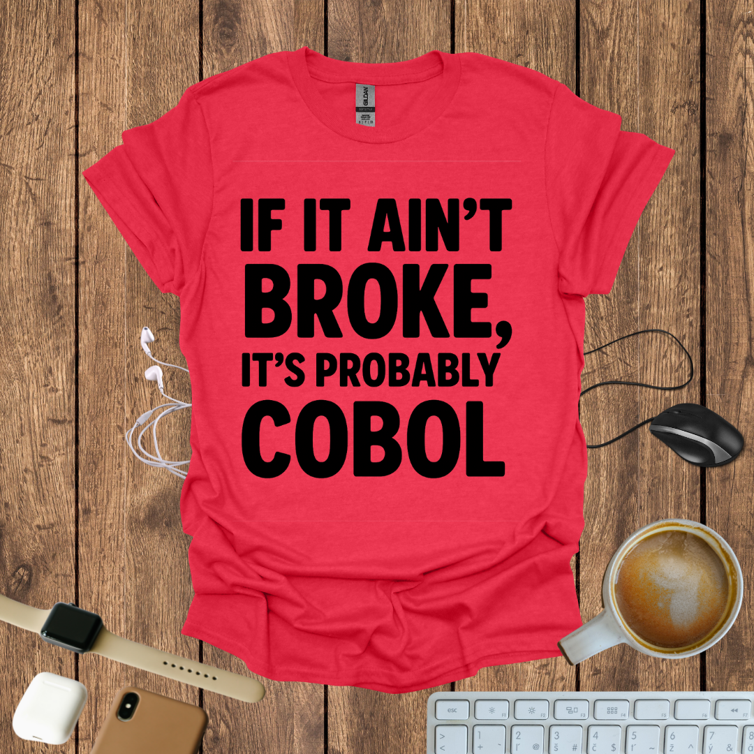 If Ain't Broke, It's probably COBOL T-Shirt