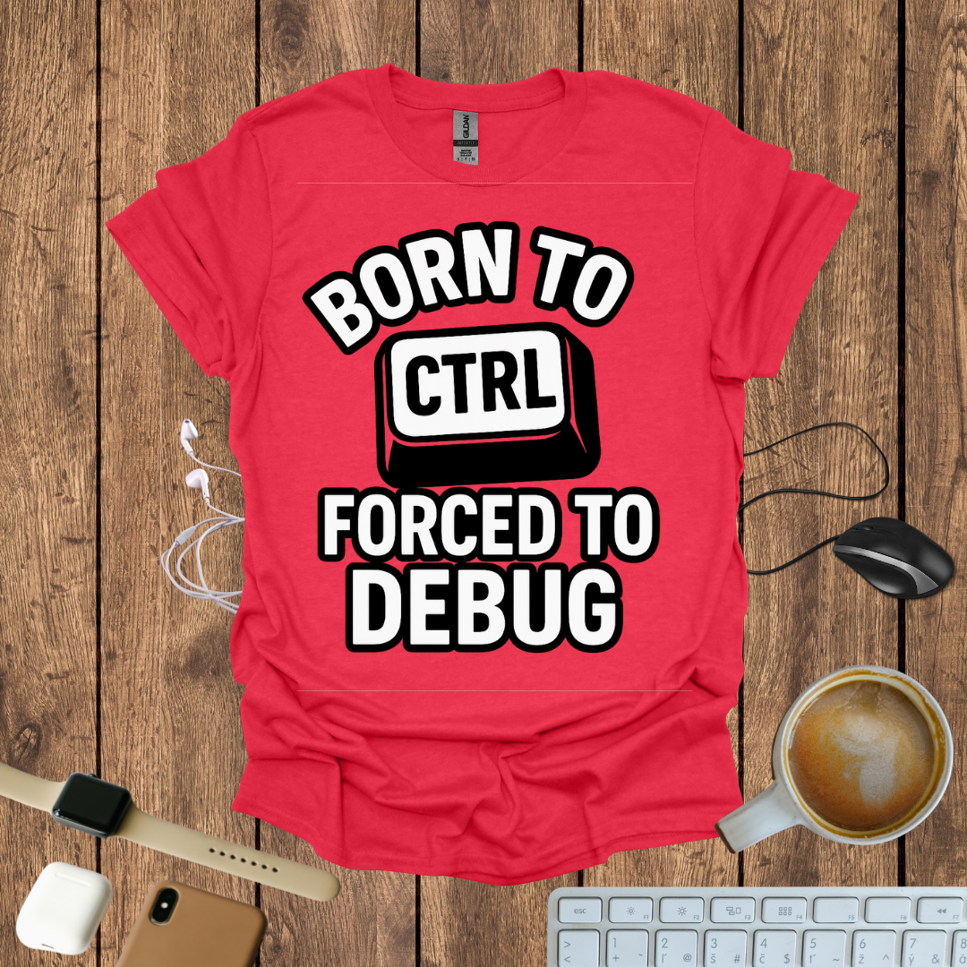 Born to CTRL, forced to Debug T-Shirt