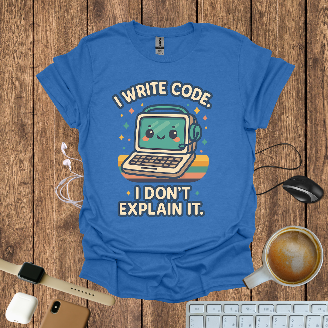 I write code, I don't explain it T-Shirt