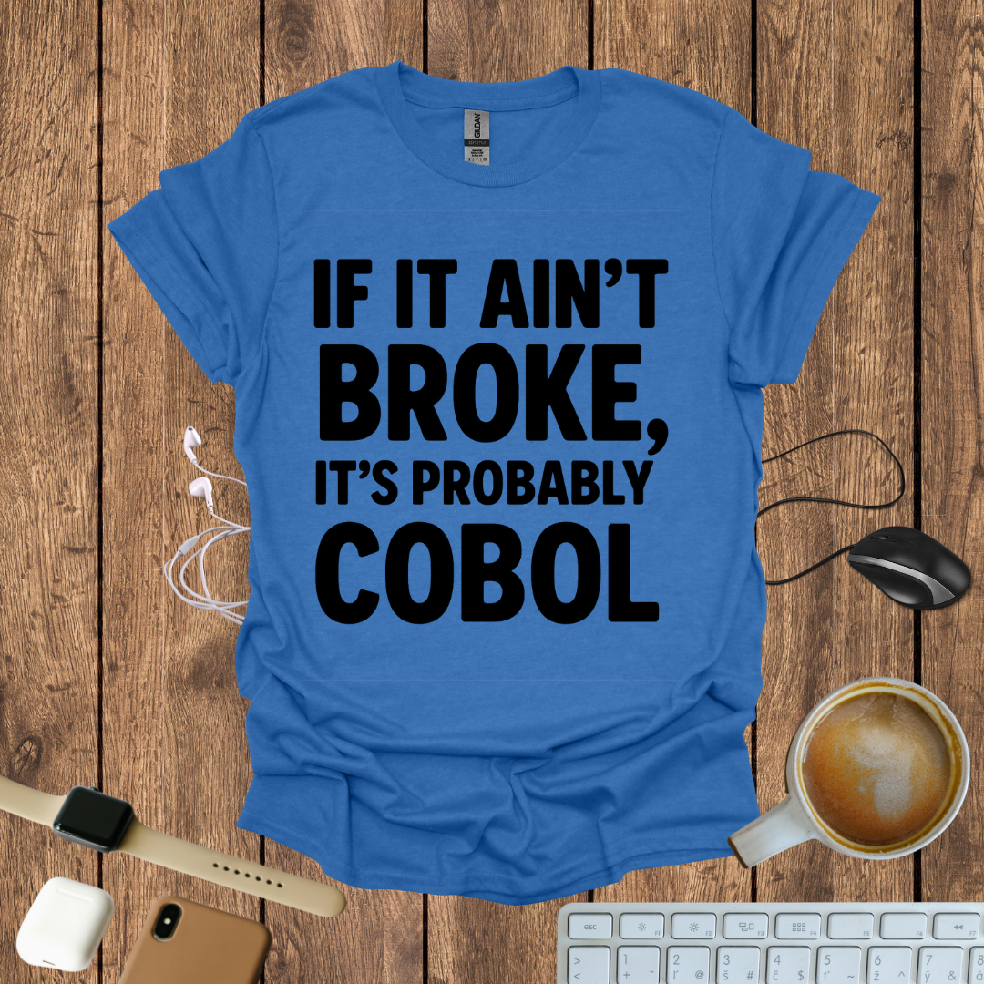 If Ain't Broke, It's probably COBOL T-Shirt