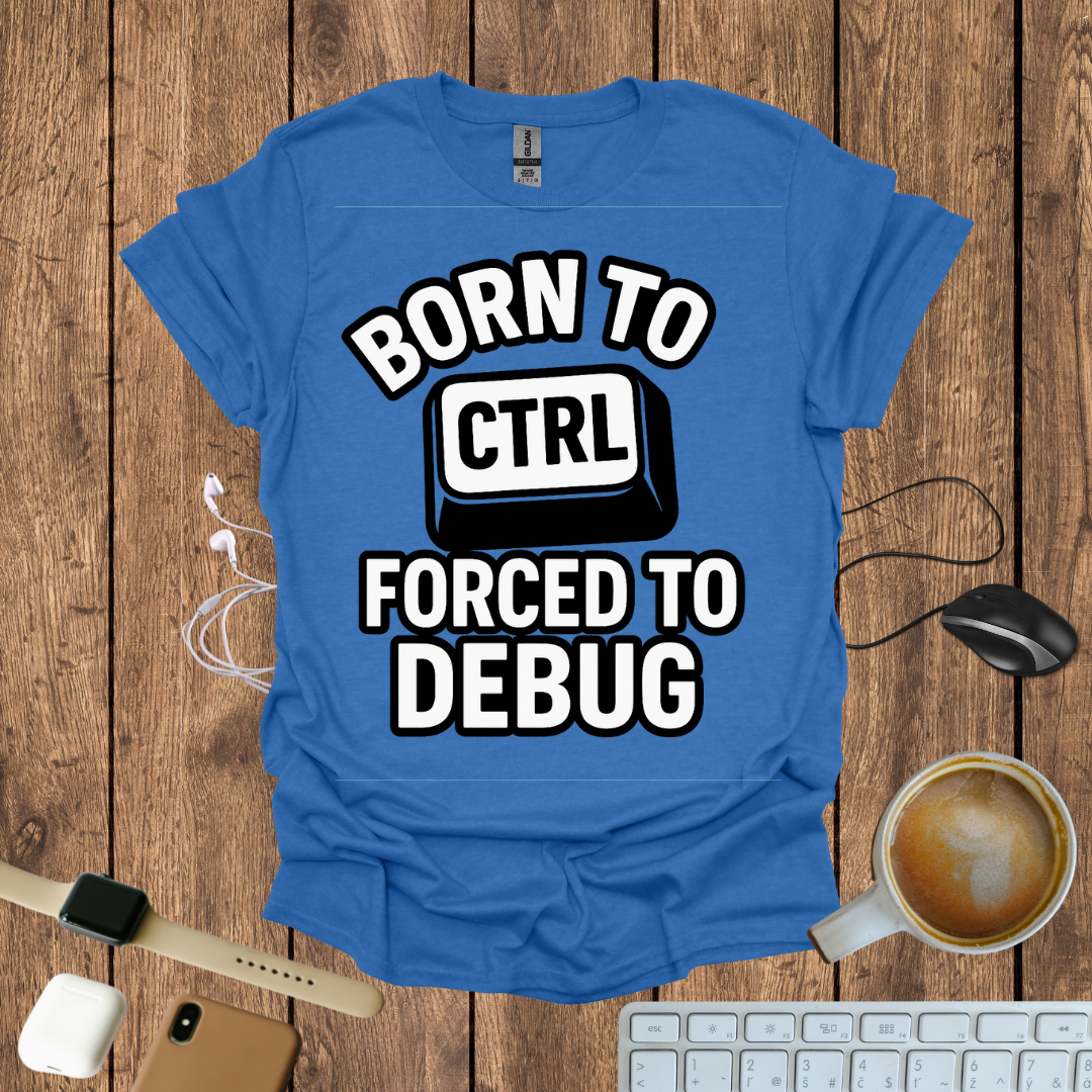 Born to CTRL, forced to Debug T-Shirt