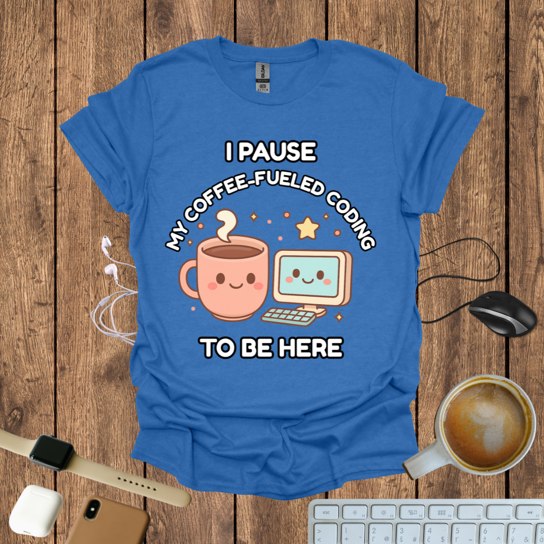 I pause my Coffee-Fueled Coding , T-Shirt