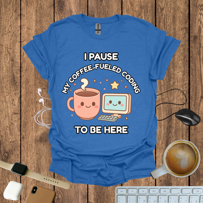 I pause my Coffee-Fueled Coding , T-Shirt