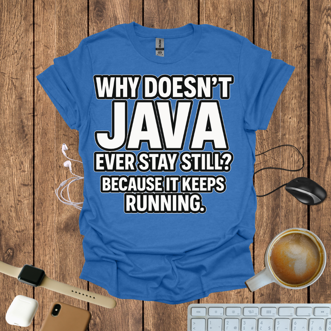 Why Doesn't Java Ever Stay Still? T-Shirt