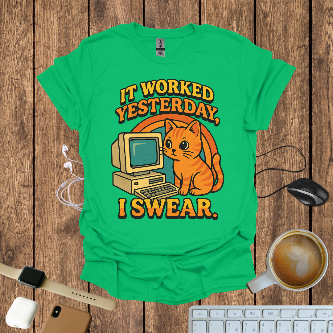 IT worked Yesterday, I swear T-Shirt