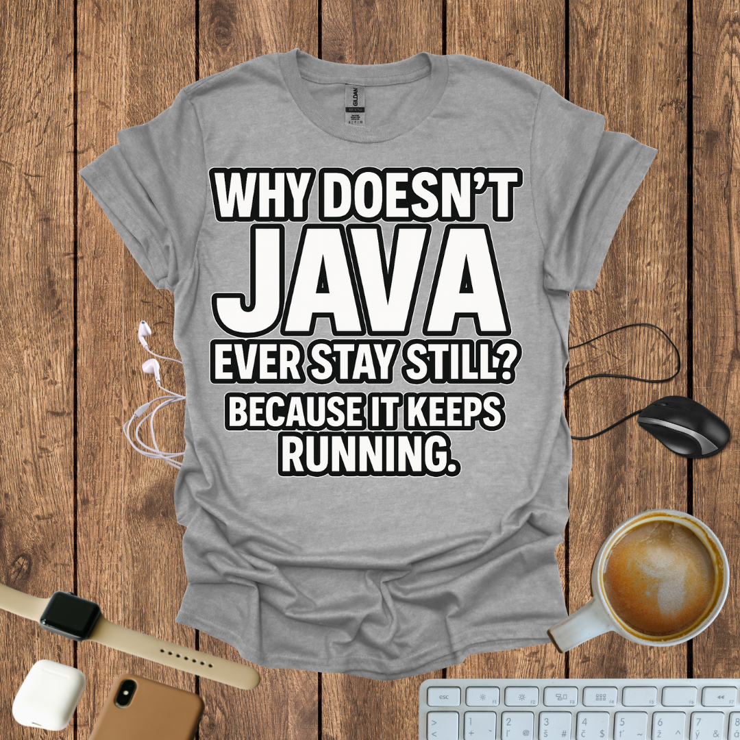 Why Doesn't Java Ever Stay Still? T-Shirt